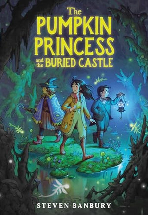 The Pumpkin Princess and the Buried Castle: A Cozy Middle Grade Halloween Story Celebrating Found Family - Steven Banbury - Little, Brown Books for Young Readers