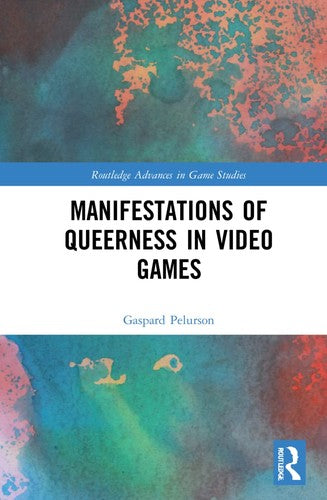 Manifestations of Queerness in Video Games - Gaspard Pelurson - Routledge