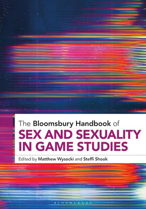 The Bloomsbury Handbook of Sex and Sexuality in Game Studies - Matthew Wysocki - Bloomsbury Academic