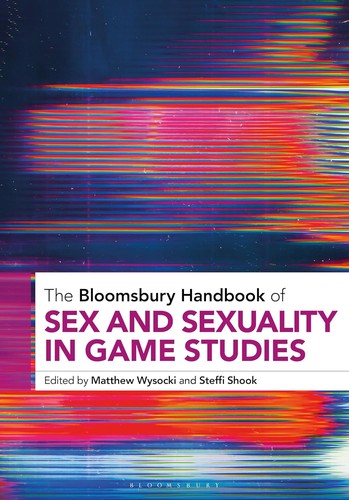 The Bloomsbury Handbook of Sex and Sexuality in Game Studies - Matthew Wysocki - Bloomsbury Academic