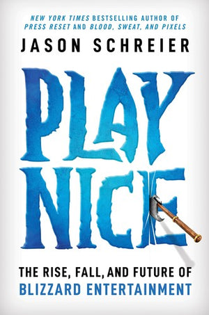 Play Nice: The Rise, Fall, and Future of Blizzard Entertainment - Jason Schreier - Grand Central Publishing