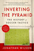 Inverting the Pyramid: The History of Soccer Tactics - Jonathan Wilson - Bold Type Books