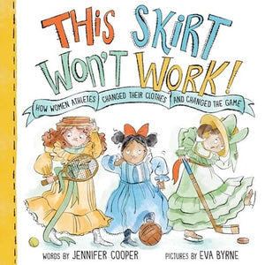 This Skirt Won't Work!: How Women Athletes Changed Their Clothes and Changed the Game? - Jennifer Cooper - Sourcebooks Explore