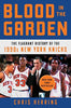 Blood in the Garden: The Flagrant History of the 1990s New York Knicks - Chris Herring - Atria Books