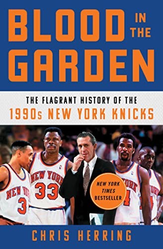 Blood in the Garden: The Flagrant History of the 1990s New York Knicks - Chris Herring - Atria Books
