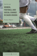Women, Football and Social Change in Saudi Arabia: Pioneer Players - Charlotte Lysa - I. B. Tauris & Company