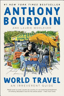 World Travel: An Irreverent Guide - Anthony Bourdain - Ecco Press