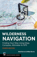 Wilderness Navigation: Finding Your Way Using Map, Compass, Altimeter & GPS - Bob Burns - Mountaineers Books