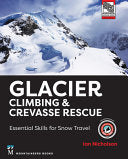 Glacier Climbing & Crevasse Rescue: Essential Skills for Snow Travel - Ian Nicholson - Mountaineers Books