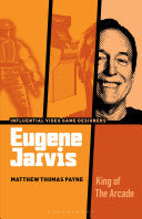 Eugene Jarvis: King of the Arcade - Matthew Thomas Payne - Bloomsbury Academic