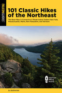 101 Classic Hikes of the Northeast: The Best Hikes in Connecticut, Rhode Island, Eastern New York, Massachusetts, Maine, New Hampshire, and Vermont - Eli Burakian - Falcon Press Publishing