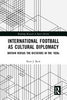 International Football as Cultural Diplomacy: Britain Versus the Dictators in the 1930s - Peter J Beck - Routledge
