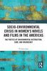Socio-Environmental Crisis in Women's Novels and Films in The Americas: The Poetics of Environmental Destruction, Care, and Insurgency - Victoria Jara - Routledge