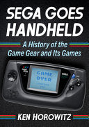 Sega Goes Handheld: A History of the Game Gear and Its Games - Ken Horowitz - McFarland & Company