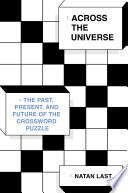 Across the Universe: The Past, Present, and Future of the Crossword Puzzle - Natan Last - Pantheon Books
