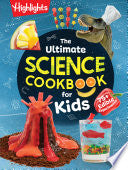 The Ultimate Science Cookbook for Kids: A Cookbook for Young Kids That Transforms the Kitchen Into a Food Lab for Learning with Science You Can Eat - Highlights - Highlights Press