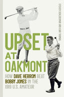 Upset at Oakmont: How Dave Herron Beat Bobby Jones in the 1919 U.S. Amateur - Steven Schlossman - University of Georgia Press