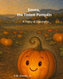 Emma, the Tiniest Pumpkin: A Story of Discovery - C W Gowen - Authorofemmabooks