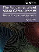 The Fundamentals of Video Game Literacy: Theory, Practice, and Aesthetics - Ryan Zhao - CRC Press