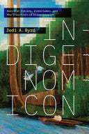 Indigenomicon: American Indians, Video Games, and the Structures of Dispossession - Jodi A Byrd - Duke University Press