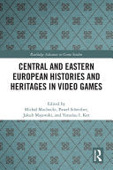 Central and Eastern European Histories and Heritages in Video Games - Michal Mochocki - Routledge
