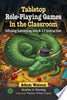 Tabletop Role-Playing Games in the Classroom: Infusing Gameplay Into K-12 Instruction - Adam Watson - McFarland & Company