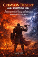 Crimson Desert Guide Strategique 2026: Guide complet, meilleures configurations, maitrise du combat, secrets d'exploration et domination en fin de par - Helen J Faith - Independently Published