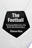 The Football: The Amazing Mathematics of the World's Most Watched Object - Etienne Ghys - Princeton University Press