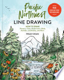 Pacific Northwest Line Drawing: How to Draw Flowers, Trees, Mushrooms, Birds, Animals, Landmarks, and More - Peggy Dean - Sasquatch Books
