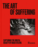 The Art of Suffering: Capturing the Brutal Beauty of Road Cycling with Foreword by Wout Van Aert - Kristof Ramon - Laurence King