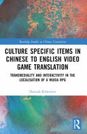 Culture Specific Items in Chinese to English Video Game Translation: Transmediality and Interactivity in the Localisation of a Wuxia RPG - Dariush Robertson - Routledge