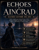 Echoes of Aincrad: Guide ultime du jeu: Guide complet pour terminer le jeu a 100 %, incluant strategies de combat, builds, secrets, objets a collectio - Sheila G Glasper - Independently Published