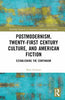 Postmodernism, Twenty-First Century Culture, and American Fiction: Establishing the Continuum - Matt Graham - Routledge