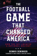Football Game That Changed America: How the NFL Created a National Holiday - Dennis Deninger - Rowman & Littlefield Publishers