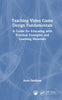 Teaching Video Game Design Fundamentals: A Guide for Educating with Practical Examples and Learning Materials - Andy Sandham - CRC Press