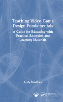Teaching Video Game Design Fundamentals: A Guide for Educating with Practical Examples and Learning Materials - Andy Sandham - CRC Press