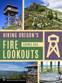 Hiking Oregon's Fire Lookouts - Cheryl Hill - Mountaineers Books