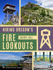 Hiking Oregon's Fire Lookouts - Cheryl Hill - Mountaineers Books