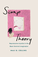 Scrap Theory: Reproductive Injustice in the Black Feminist Imagination - Mali D Collins - Ohio State University Press