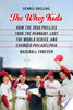 The Whiz Kids: How the 1950 Phillies Took the Pennant, Lost the World Series, and Changed Philadelphia Baseball Forever - Dennis Snelling - University of Nebraska Press
