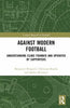 Against Modern Football: Understanding Clubs Founded and Operated by Supporters - Benjamin Perasovic - Routledge