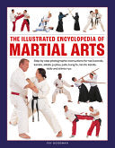 The Illustrated Encyclopedia of Martial Arts: Step-By-Step Photographic Instructions for Tae Kwondo, Karate, Aikido, Ju-Jitsu, Judo, Kung Fu, Tai Chi, Ken - Fay Goodman - Lorenz Books