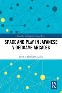 Space and Play in Japanese Videogame Arcades - Jeremie Pelletier-Gagnon - Routledge