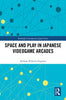 Space and Play in Japanese Videogame Arcades - Jeremie Pelletier-Gagnon - Routledge