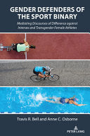 Gender Defenders of the Sport Binary: Mediating Discourses of Difference against Intersex and Transgender Female Athletes - Travis R Bell - Peter Lang Inc., International Academic Publishers