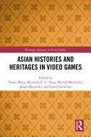 Asian Histories and Heritages in Video Games - Yowei Kang - Routledge
