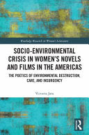 Socio-Environmental Crisis in Women's Novels and Films in The Americas: The Poetics of Environmental Destruction, Care, and Insurgency - Victoria Jara - Routledge