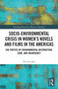Socio-Environmental Crisis in Women's Novels and Films in The Americas: The Poetics of Environmental Destruction, Care, and Insurgency - Victoria Jara - Routledge