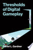 Thresholds of Digital Gameplay - Daniel L Gardner - MIT Press