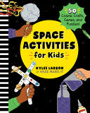 Space Activities for Kids: 50 Cosmic Crafts, Games, and Puzzles! - Kylee Larson - Callisto Kids